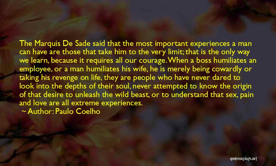 Paulo Coelho Quotes: The Marquis De Sade Said That The Most Important Experiences A Man Can Have Are Those That Take Him To