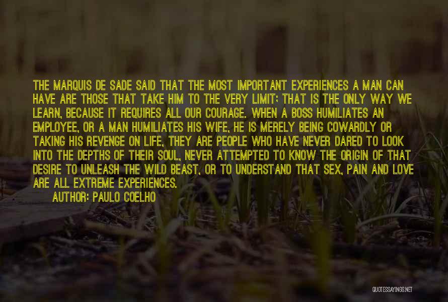 Paulo Coelho Quotes: The Marquis De Sade Said That The Most Important Experiences A Man Can Have Are Those That Take Him To