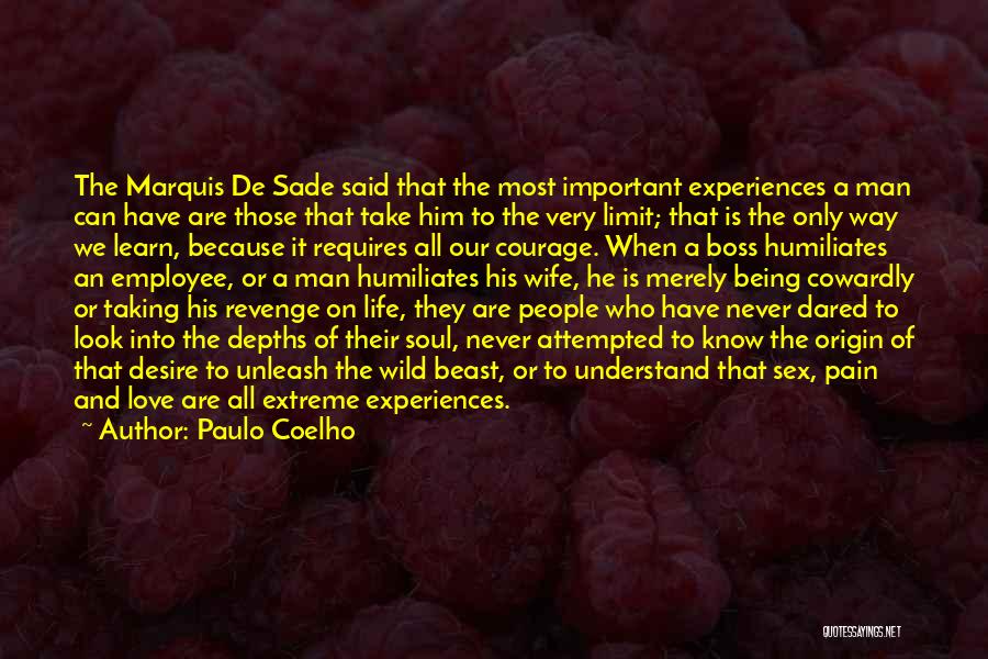 Paulo Coelho Quotes: The Marquis De Sade Said That The Most Important Experiences A Man Can Have Are Those That Take Him To