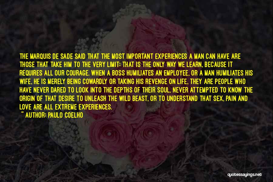 Paulo Coelho Quotes: The Marquis De Sade Said That The Most Important Experiences A Man Can Have Are Those That Take Him To