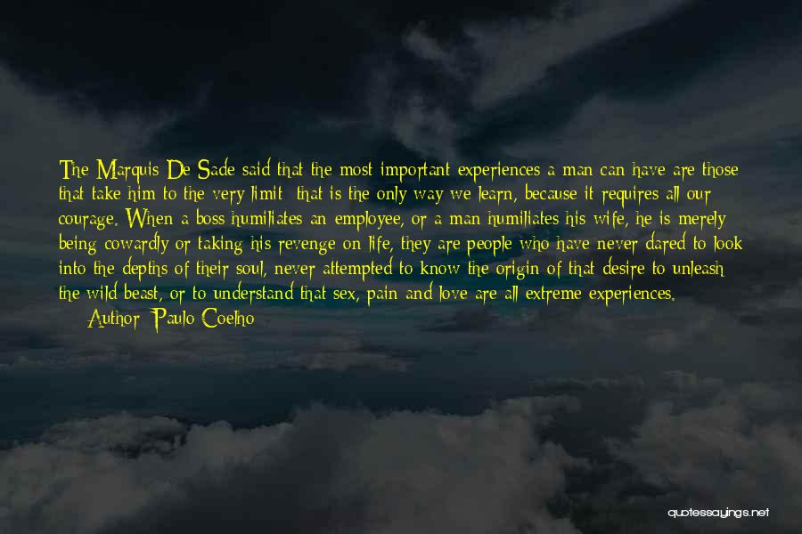 Paulo Coelho Quotes: The Marquis De Sade Said That The Most Important Experiences A Man Can Have Are Those That Take Him To