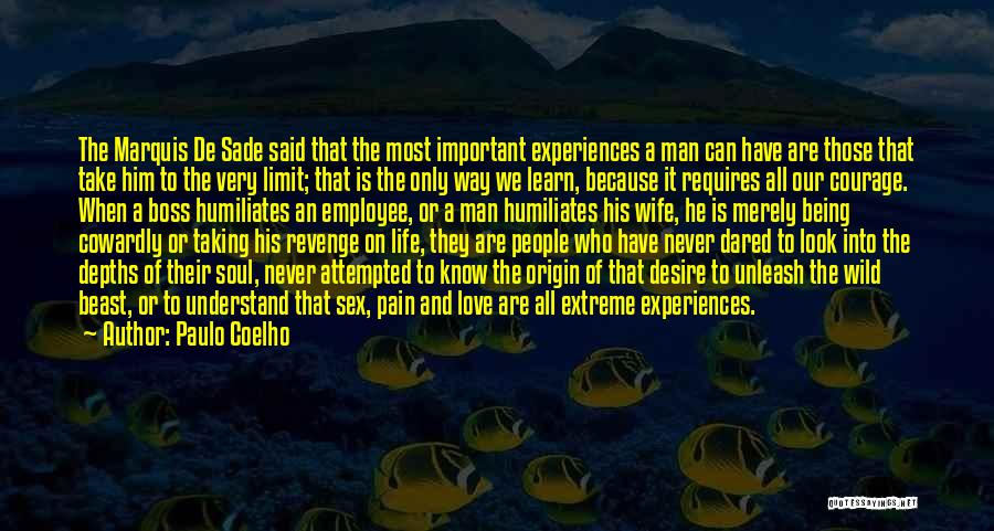 Paulo Coelho Quotes: The Marquis De Sade Said That The Most Important Experiences A Man Can Have Are Those That Take Him To