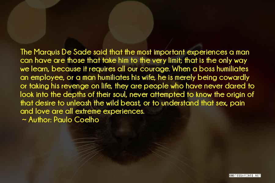 Paulo Coelho Quotes: The Marquis De Sade Said That The Most Important Experiences A Man Can Have Are Those That Take Him To