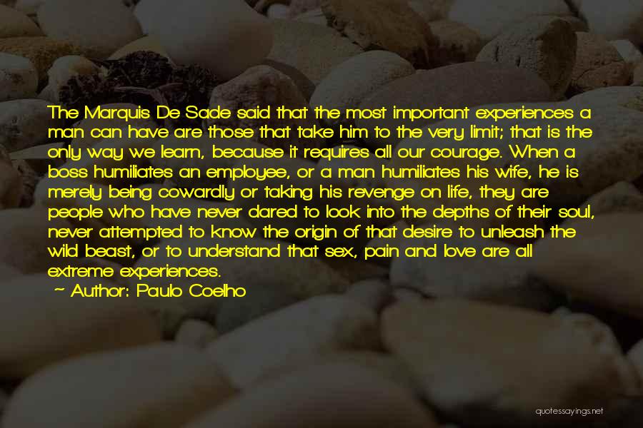 Paulo Coelho Quotes: The Marquis De Sade Said That The Most Important Experiences A Man Can Have Are Those That Take Him To