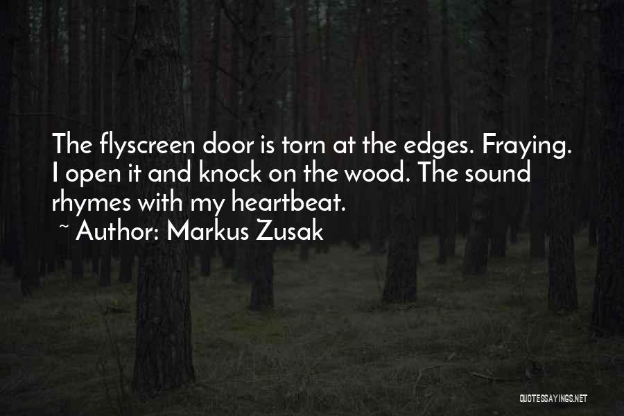 Markus Zusak Quotes: The Flyscreen Door Is Torn At The Edges. Fraying. I Open It And Knock On The Wood. The Sound Rhymes