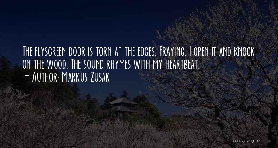 Markus Zusak Quotes: The Flyscreen Door Is Torn At The Edges. Fraying. I Open It And Knock On The Wood. The Sound Rhymes
