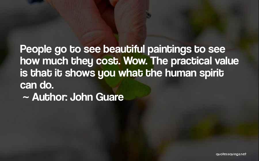John Guare Quotes: People Go To See Beautiful Paintings To See How Much They Cost. Wow. The Practical Value Is That It Shows