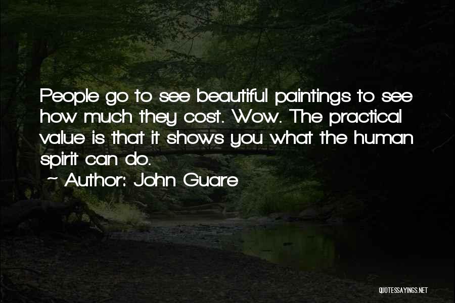 John Guare Quotes: People Go To See Beautiful Paintings To See How Much They Cost. Wow. The Practical Value Is That It Shows