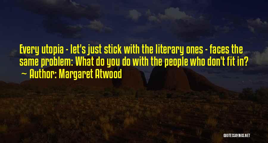 Margaret Atwood Quotes: Every Utopia - Let's Just Stick With The Literary Ones - Faces The Same Problem: What Do You Do With