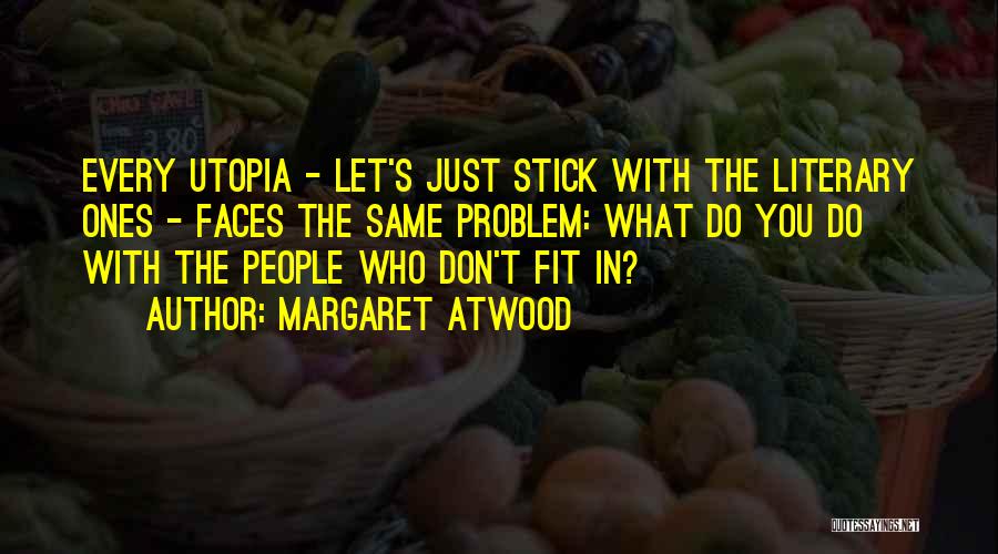 Margaret Atwood Quotes: Every Utopia - Let's Just Stick With The Literary Ones - Faces The Same Problem: What Do You Do With
