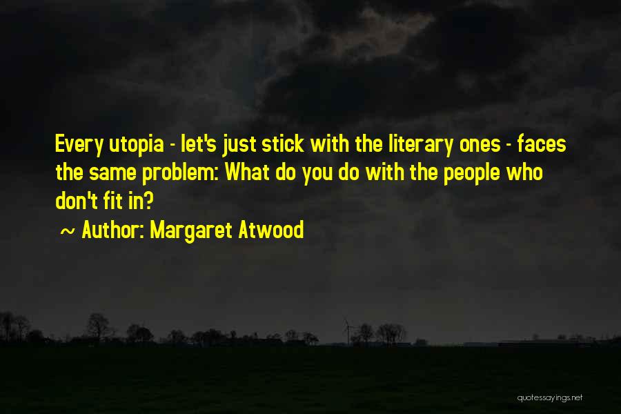 Margaret Atwood Quotes: Every Utopia - Let's Just Stick With The Literary Ones - Faces The Same Problem: What Do You Do With