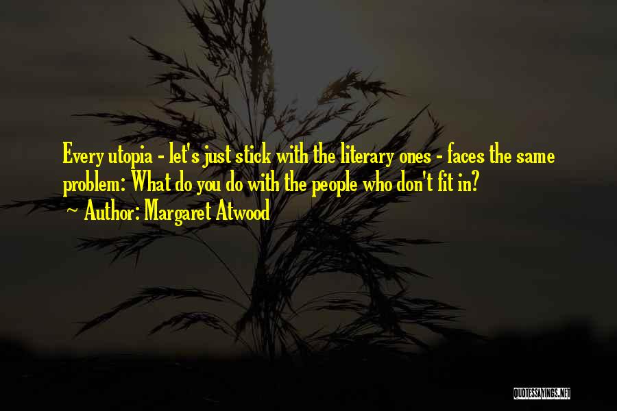 Margaret Atwood Quotes: Every Utopia - Let's Just Stick With The Literary Ones - Faces The Same Problem: What Do You Do With