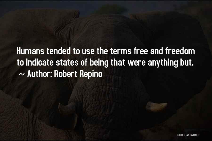 Robert Repino Quotes: Humans Tended To Use The Terms Free And Freedom To Indicate States Of Being That Were Anything But.