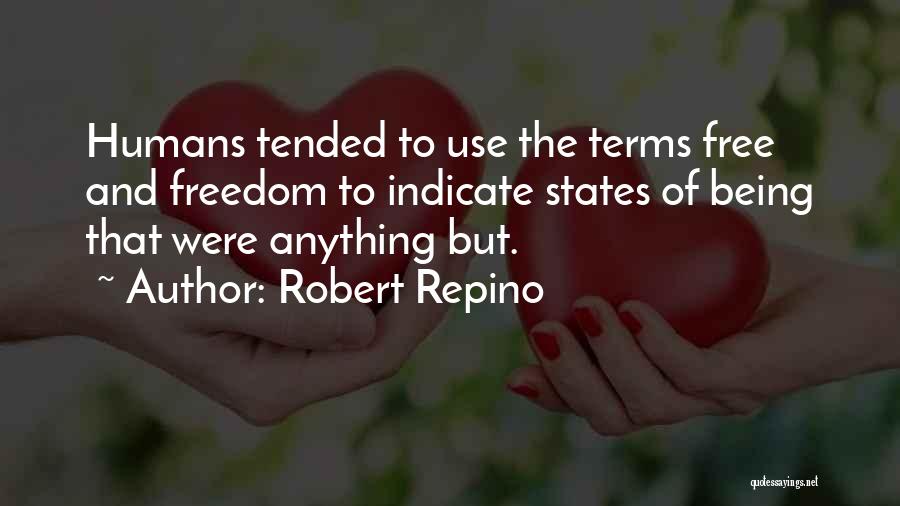 Robert Repino Quotes: Humans Tended To Use The Terms Free And Freedom To Indicate States Of Being That Were Anything But.