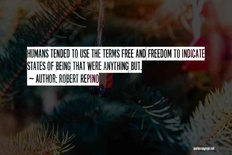 Robert Repino Quotes: Humans Tended To Use The Terms Free And Freedom To Indicate States Of Being That Were Anything But.