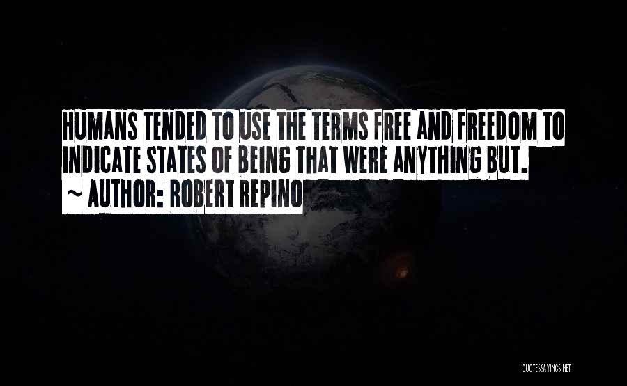 Robert Repino Quotes: Humans Tended To Use The Terms Free And Freedom To Indicate States Of Being That Were Anything But.