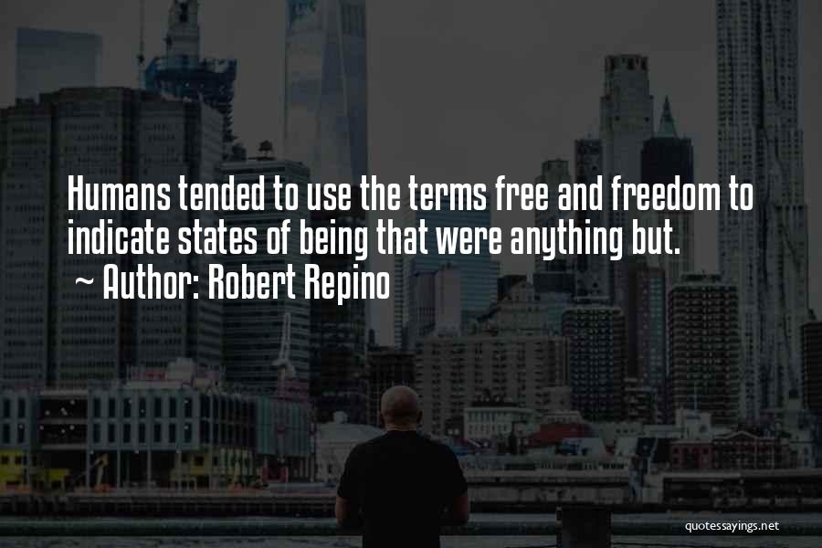 Robert Repino Quotes: Humans Tended To Use The Terms Free And Freedom To Indicate States Of Being That Were Anything But.