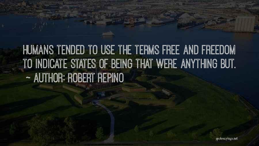 Robert Repino Quotes: Humans Tended To Use The Terms Free And Freedom To Indicate States Of Being That Were Anything But.