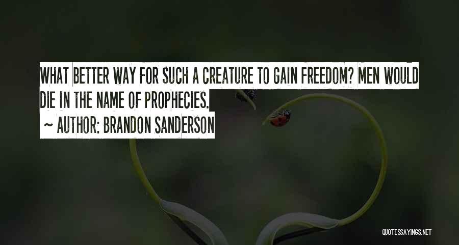 Brandon Sanderson Quotes: What Better Way For Such A Creature To Gain Freedom? Men Would Die In The Name Of Prophecies.