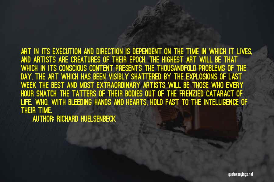 Richard Huelsenbeck Quotes: Art In Its Execution And Direction Is Dependent On The Time In Which It Lives, And Artists Are Creatures Of