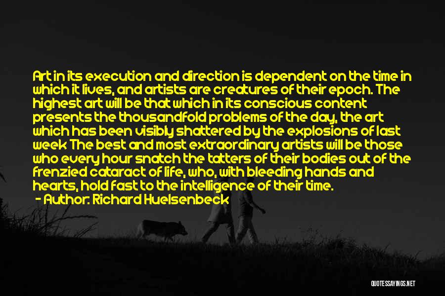 Richard Huelsenbeck Quotes: Art In Its Execution And Direction Is Dependent On The Time In Which It Lives, And Artists Are Creatures Of