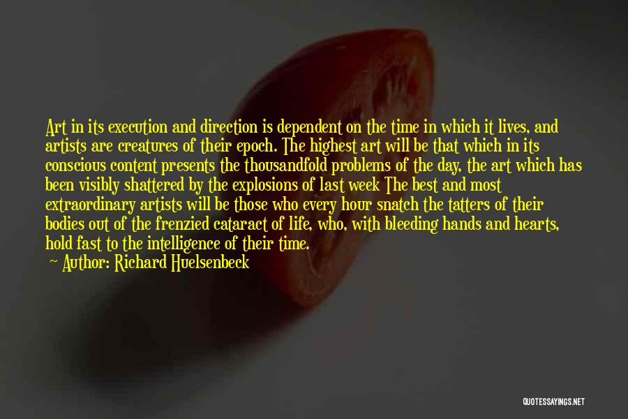 Richard Huelsenbeck Quotes: Art In Its Execution And Direction Is Dependent On The Time In Which It Lives, And Artists Are Creatures Of