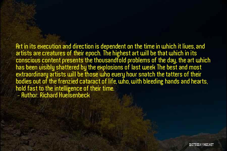 Richard Huelsenbeck Quotes: Art In Its Execution And Direction Is Dependent On The Time In Which It Lives, And Artists Are Creatures Of