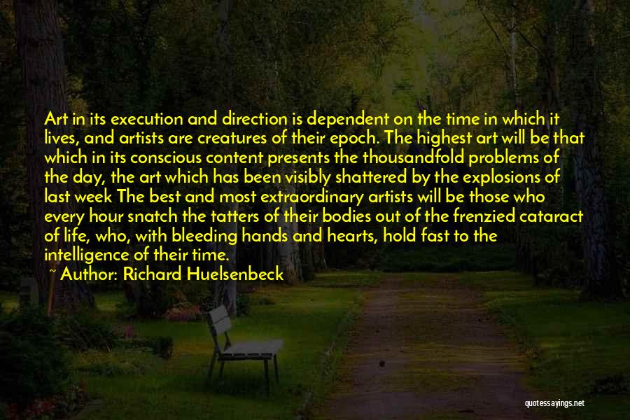 Richard Huelsenbeck Quotes: Art In Its Execution And Direction Is Dependent On The Time In Which It Lives, And Artists Are Creatures Of