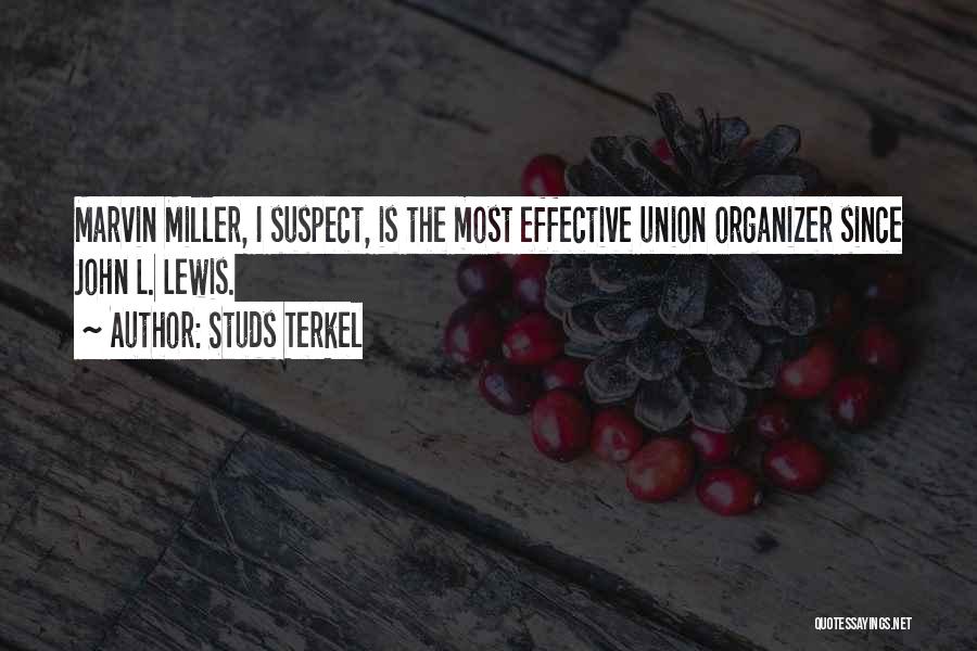 Studs Terkel Quotes: Marvin Miller, I Suspect, Is The Most Effective Union Organizer Since John L. Lewis.