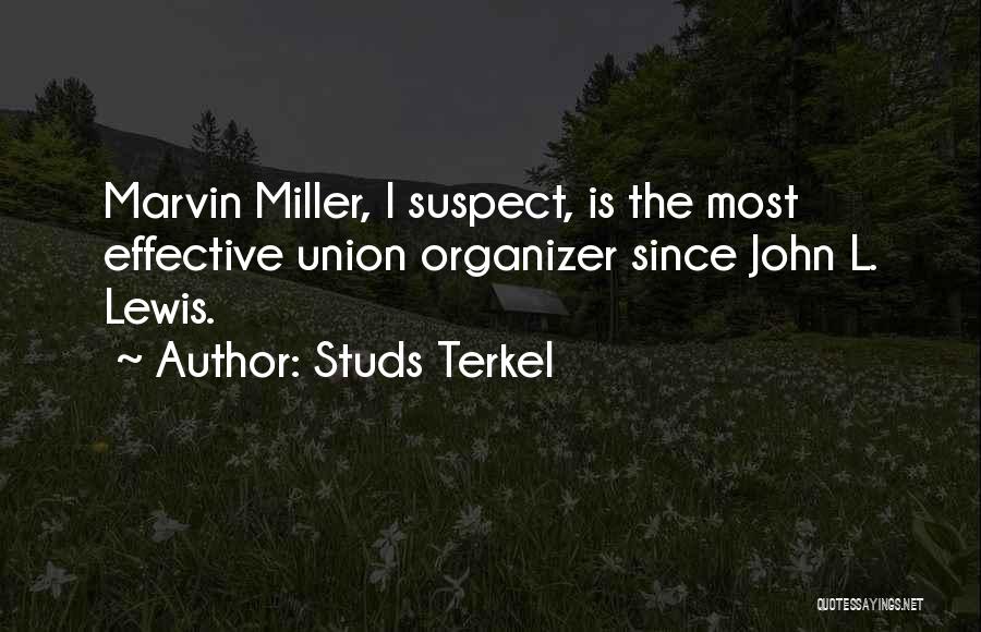 Studs Terkel Quotes: Marvin Miller, I Suspect, Is The Most Effective Union Organizer Since John L. Lewis.