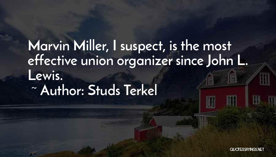 Studs Terkel Quotes: Marvin Miller, I Suspect, Is The Most Effective Union Organizer Since John L. Lewis.