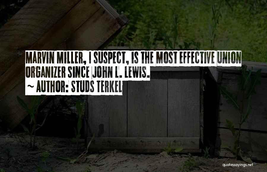 Studs Terkel Quotes: Marvin Miller, I Suspect, Is The Most Effective Union Organizer Since John L. Lewis.