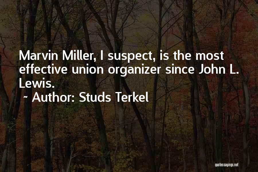 Studs Terkel Quotes: Marvin Miller, I Suspect, Is The Most Effective Union Organizer Since John L. Lewis.