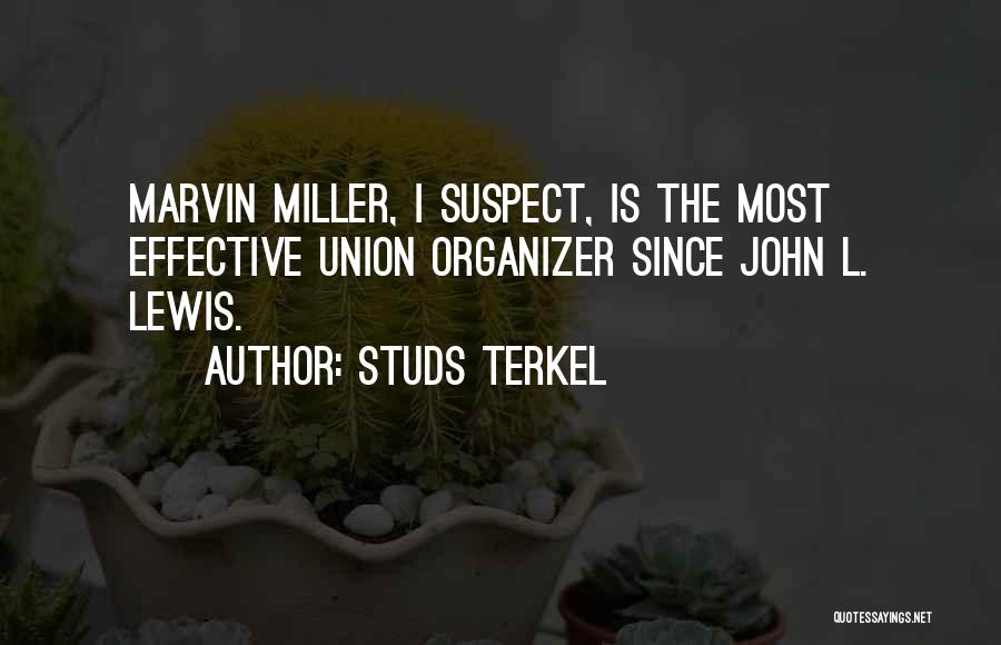 Studs Terkel Quotes: Marvin Miller, I Suspect, Is The Most Effective Union Organizer Since John L. Lewis.