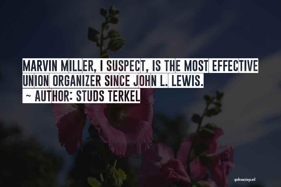 Studs Terkel Quotes: Marvin Miller, I Suspect, Is The Most Effective Union Organizer Since John L. Lewis.