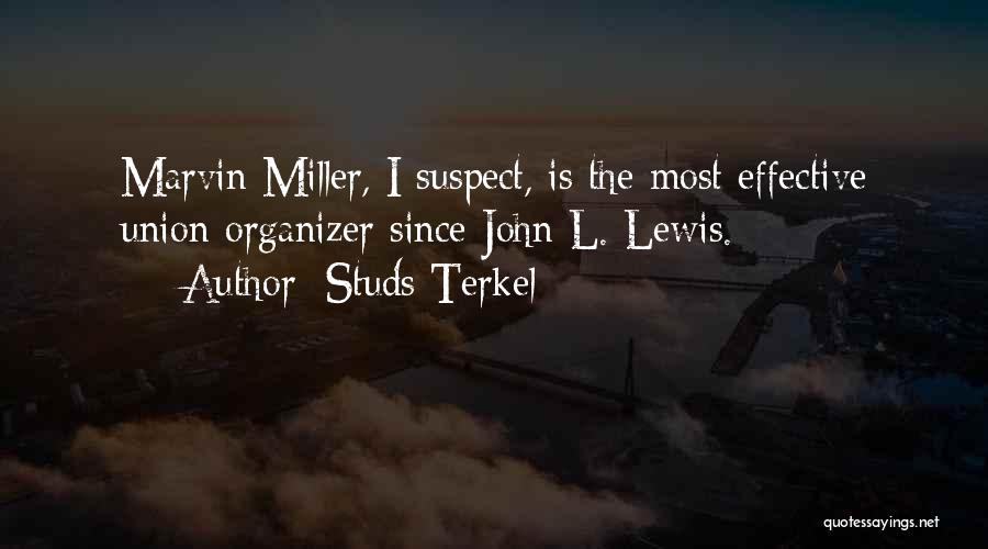 Studs Terkel Quotes: Marvin Miller, I Suspect, Is The Most Effective Union Organizer Since John L. Lewis.