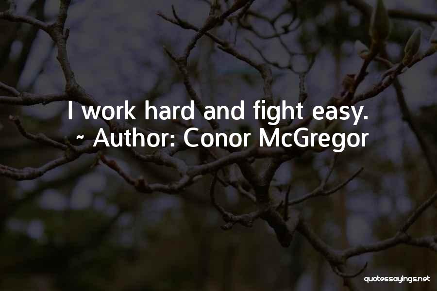 Conor McGregor Quotes: I Work Hard And Fight Easy.