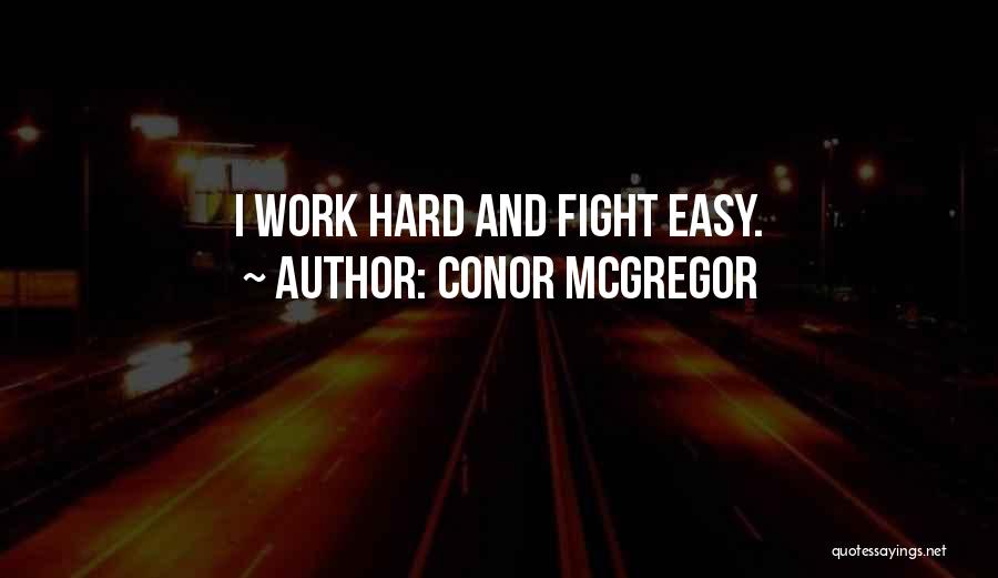 Conor McGregor Quotes: I Work Hard And Fight Easy.