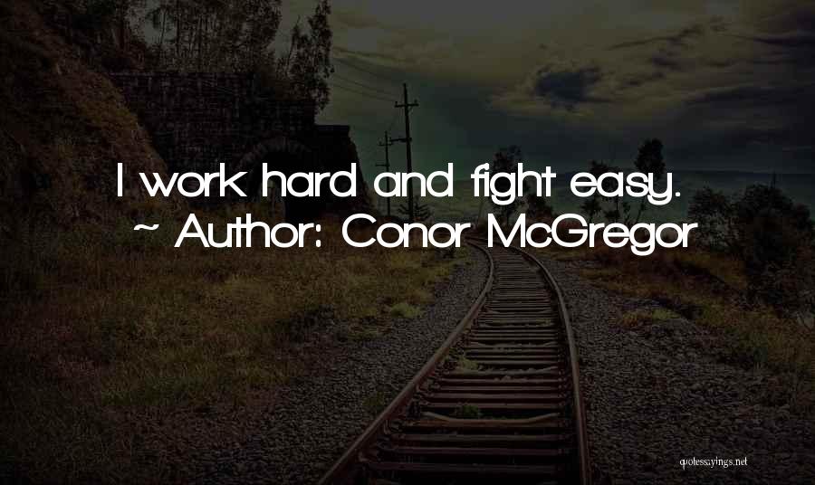 Conor McGregor Quotes: I Work Hard And Fight Easy.