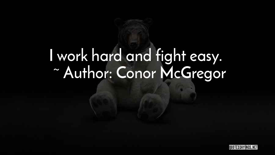 Conor McGregor Quotes: I Work Hard And Fight Easy.