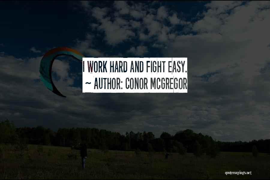 Conor McGregor Quotes: I Work Hard And Fight Easy.