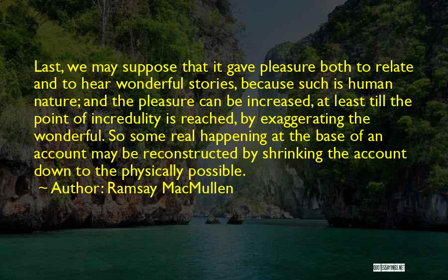 Ramsay MacMullen Quotes: Last, We May Suppose That It Gave Pleasure Both To Relate And To Hear Wonderful Stories, Because Such Is Human