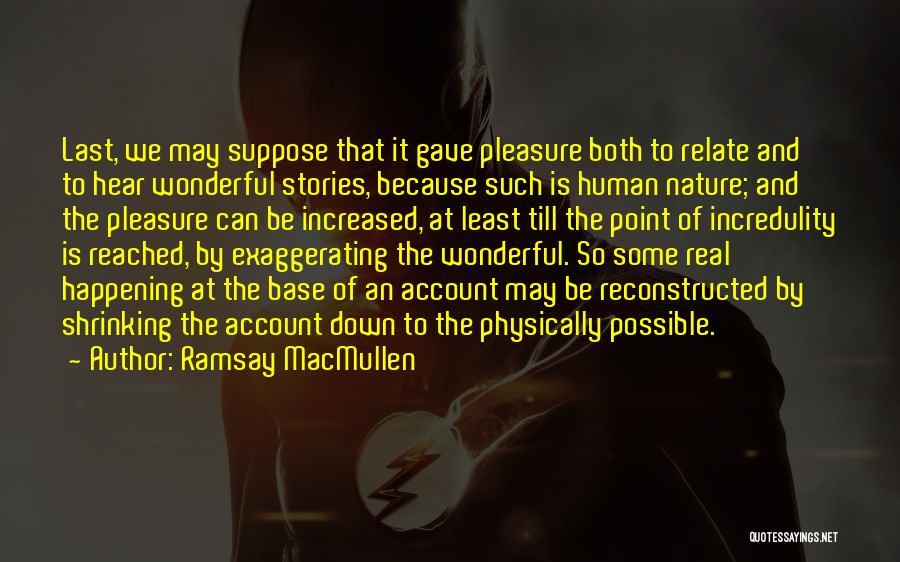 Ramsay MacMullen Quotes: Last, We May Suppose That It Gave Pleasure Both To Relate And To Hear Wonderful Stories, Because Such Is Human