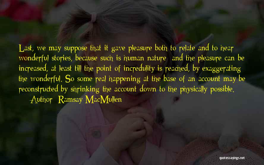 Ramsay MacMullen Quotes: Last, We May Suppose That It Gave Pleasure Both To Relate And To Hear Wonderful Stories, Because Such Is Human