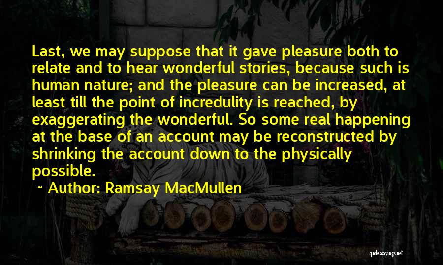 Ramsay MacMullen Quotes: Last, We May Suppose That It Gave Pleasure Both To Relate And To Hear Wonderful Stories, Because Such Is Human