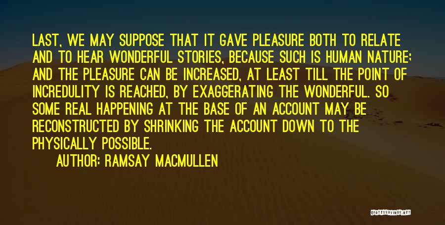 Ramsay MacMullen Quotes: Last, We May Suppose That It Gave Pleasure Both To Relate And To Hear Wonderful Stories, Because Such Is Human