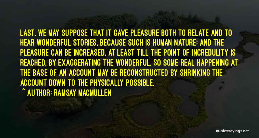 Ramsay MacMullen Quotes: Last, We May Suppose That It Gave Pleasure Both To Relate And To Hear Wonderful Stories, Because Such Is Human