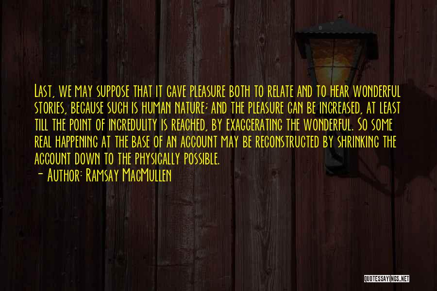 Ramsay MacMullen Quotes: Last, We May Suppose That It Gave Pleasure Both To Relate And To Hear Wonderful Stories, Because Such Is Human
