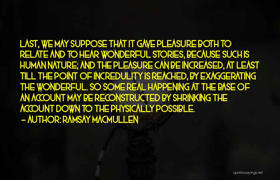 Ramsay MacMullen Quotes: Last, We May Suppose That It Gave Pleasure Both To Relate And To Hear Wonderful Stories, Because Such Is Human