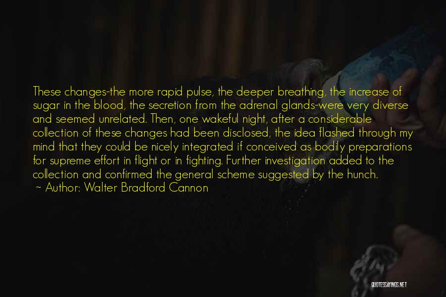 Walter Bradford Cannon Quotes: These Changes-the More Rapid Pulse, The Deeper Breathing, The Increase Of Sugar In The Blood, The Secretion From The Adrenal